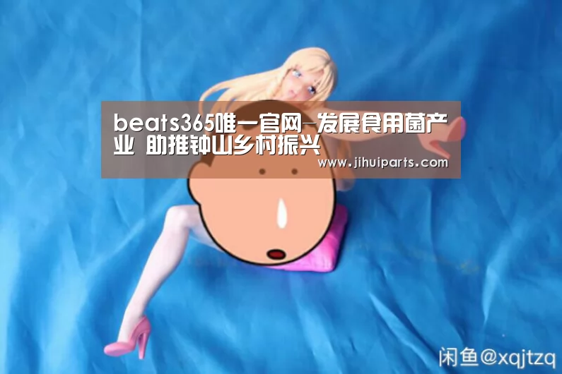 beats365唯一官网-发展食用菌产业 助推钟山乡村振兴(图2)